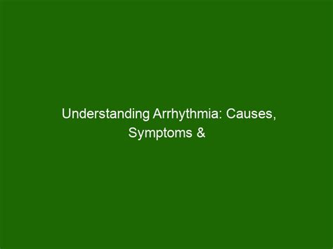 Understanding Arrhythmia: Causes, Symptoms, and .